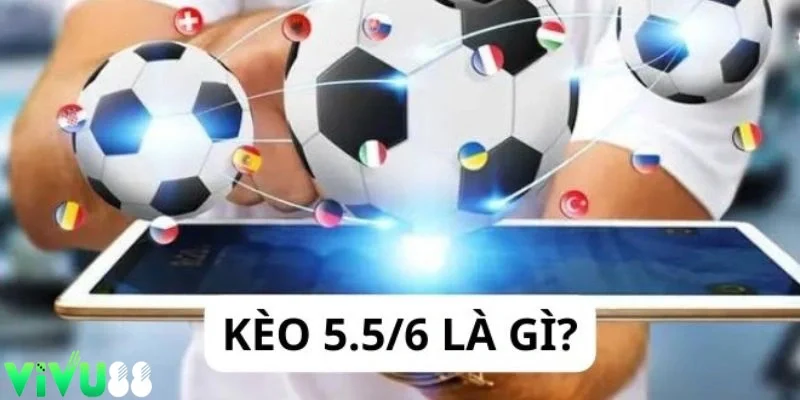 Kèo 5.5/6 là gì