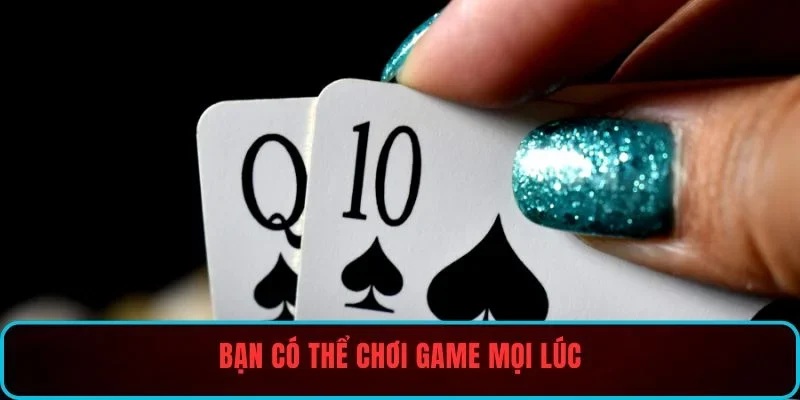 Bạn có thể chơi game mọi lúc